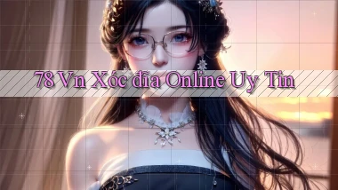 78 vn xóc đĩa online uy tin