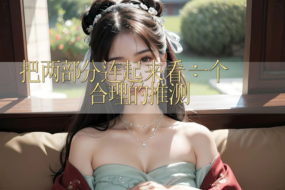 把两部分连起来看：一个合理的推测