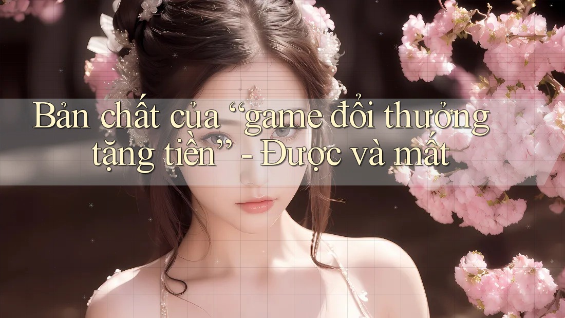 Bản chất của “game đổi thưởng tặng tiền” - Được và mất