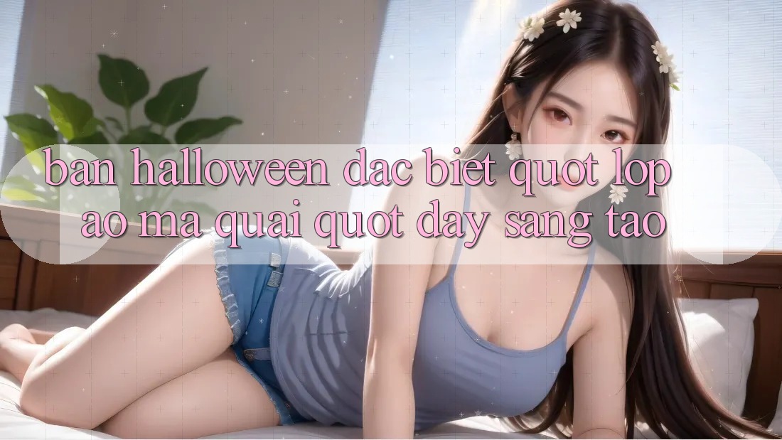 Bản Halloween đặc biệt - " Lớp áo ma quái" đầy sáng tạo