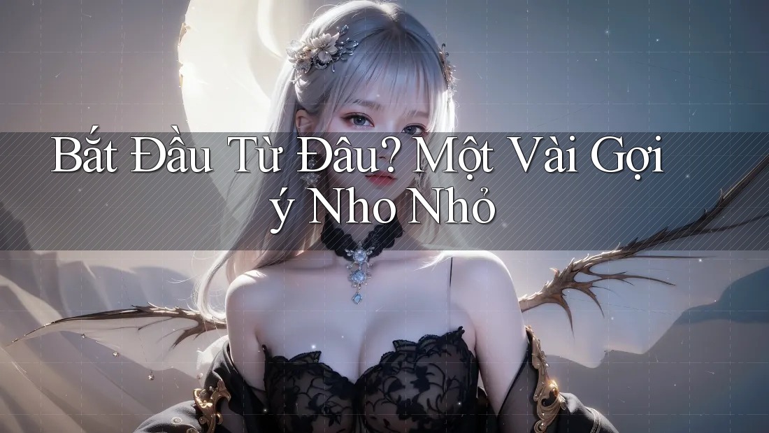 Bắt Đầu Từ Đâu? Một Vài Gợi ý Nho Nhỏ