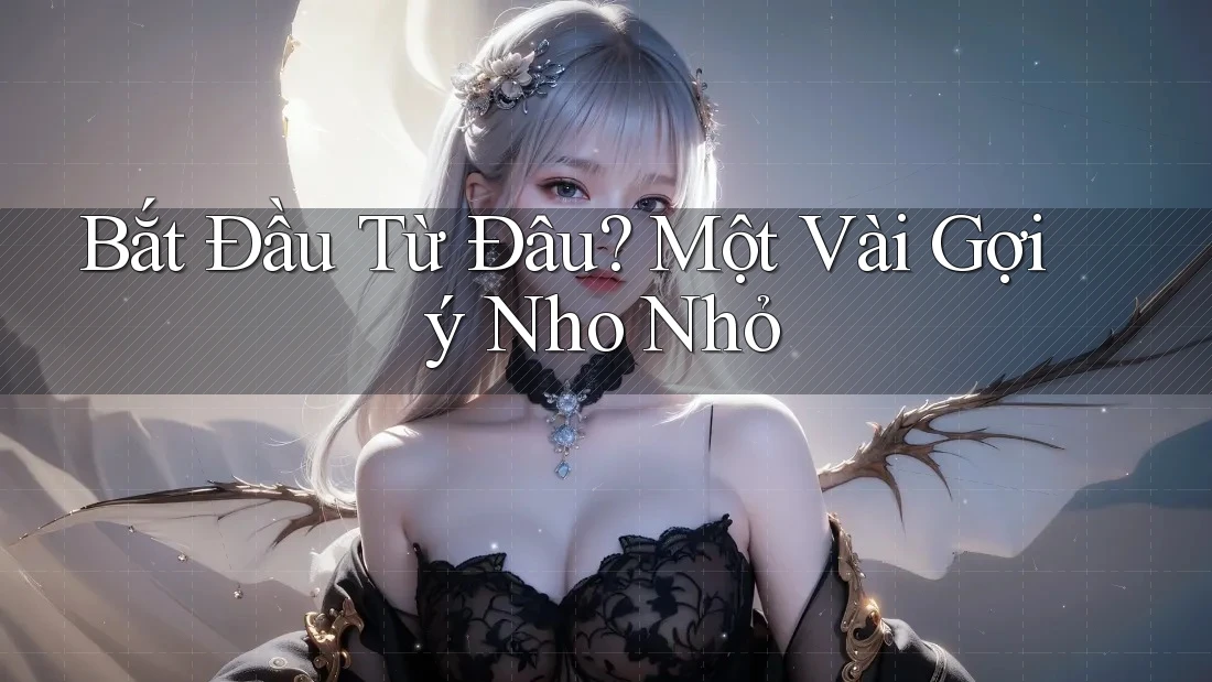 Bắt Đầu Từ Đâu? Một Vài Gợi ý Nho Nhỏ