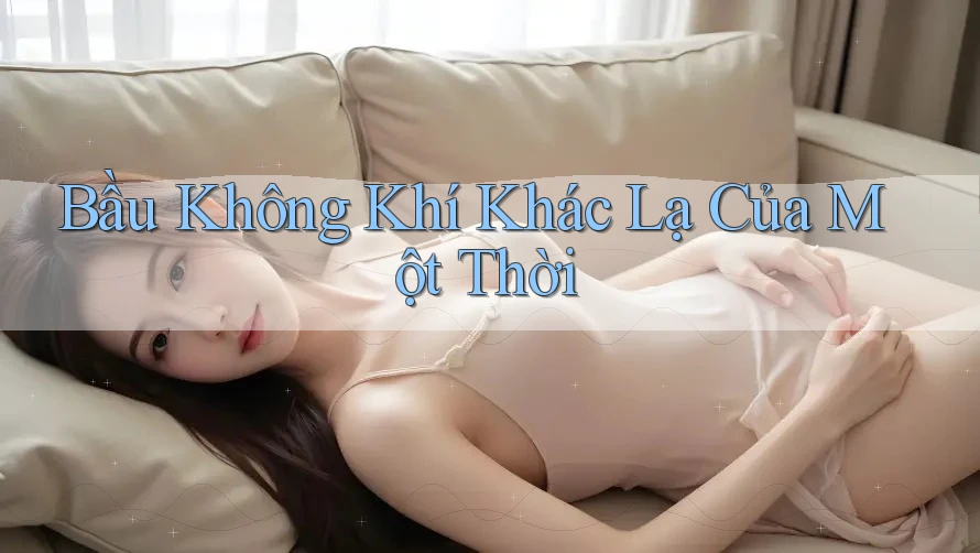 Bầu Không Khí Khác Lạ Của Một Thời