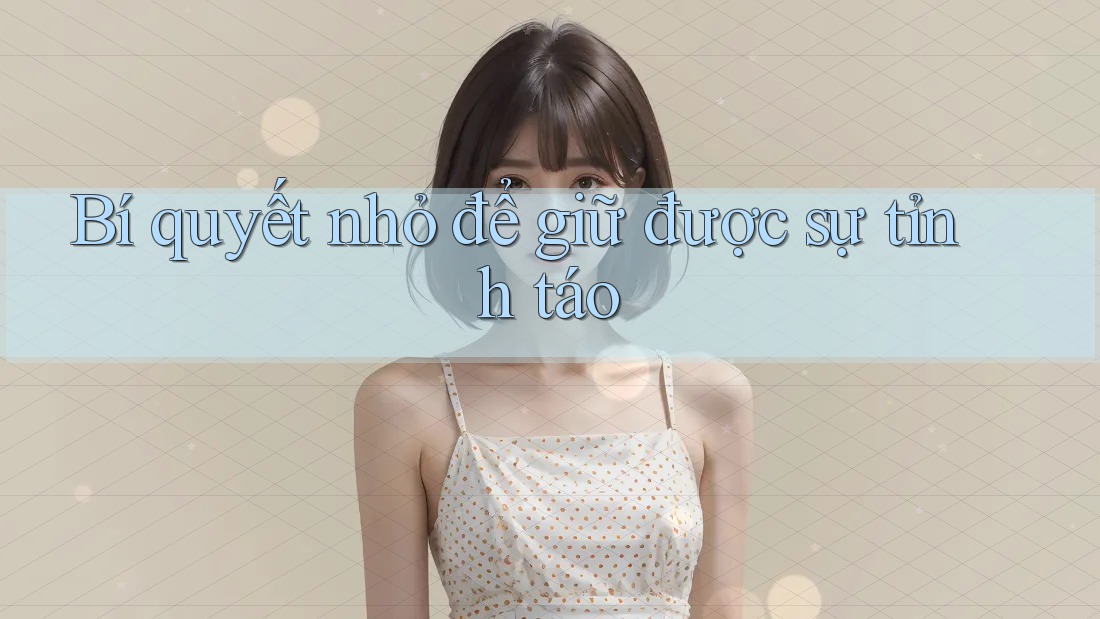 Bí quyết nhỏ để giữ được sự tỉnh táo