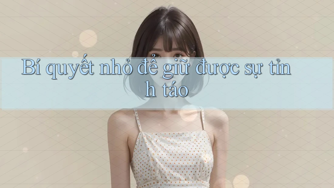Bí quyết nhỏ để giữ được sự tỉnh táo