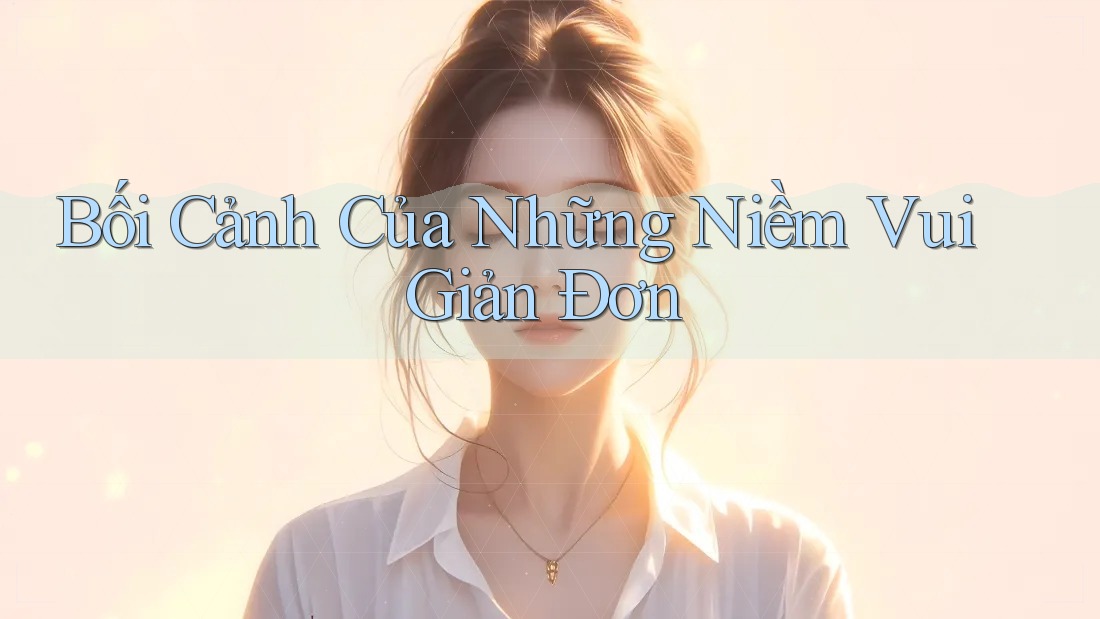 Bối Cảnh của Những Niềm Vui Giản Đơn