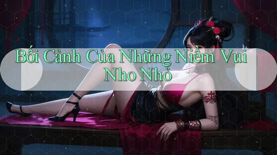 Bối Cảnh Của Những Niềm Vui Nho Nhỏ