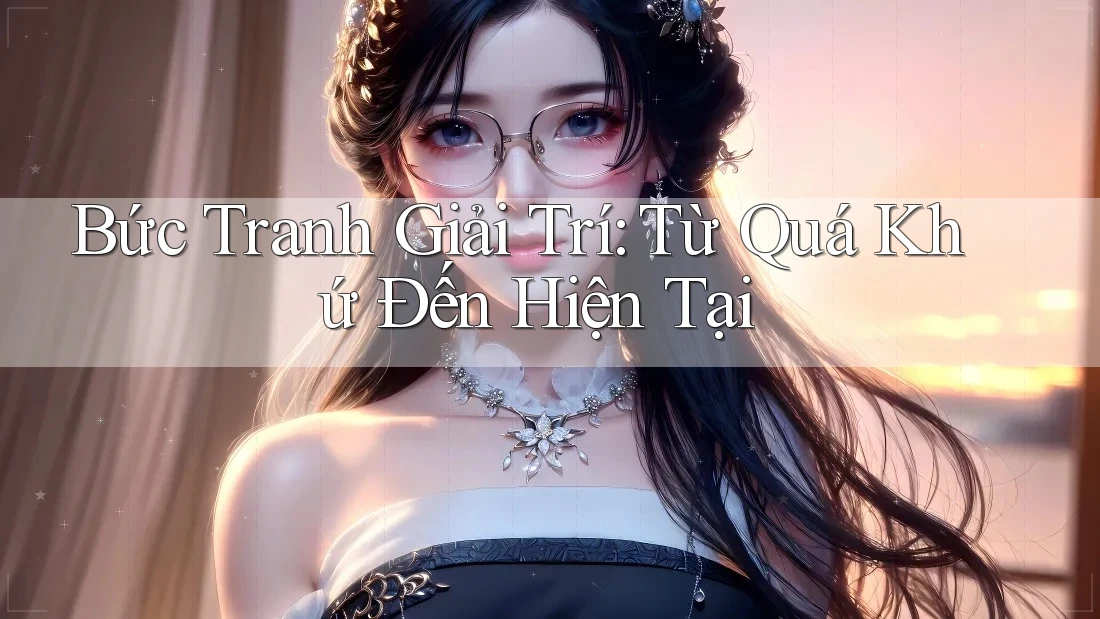 Bức Tranh Giải Trí: Từ Quá Khứ Đến Hiện Tại