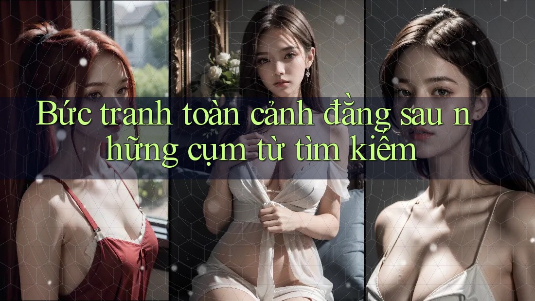 Bức tranh toàn cảnh đằng sau những cụm từ tìm kiếm