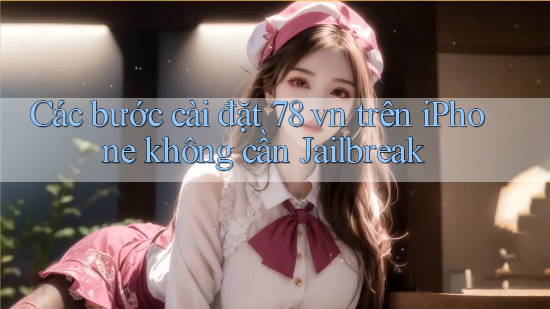 Các bước cài đặt 78 vn trên iPhone không cần Jailbreak