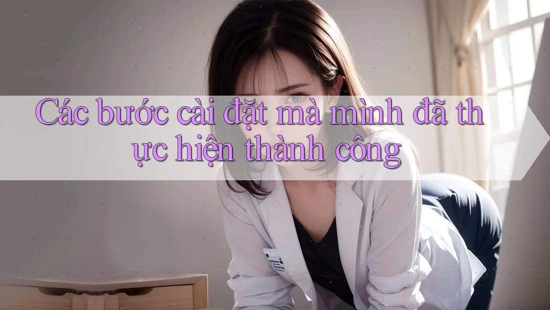 Các bước cài đặt mà mình đã thực hiện thành công