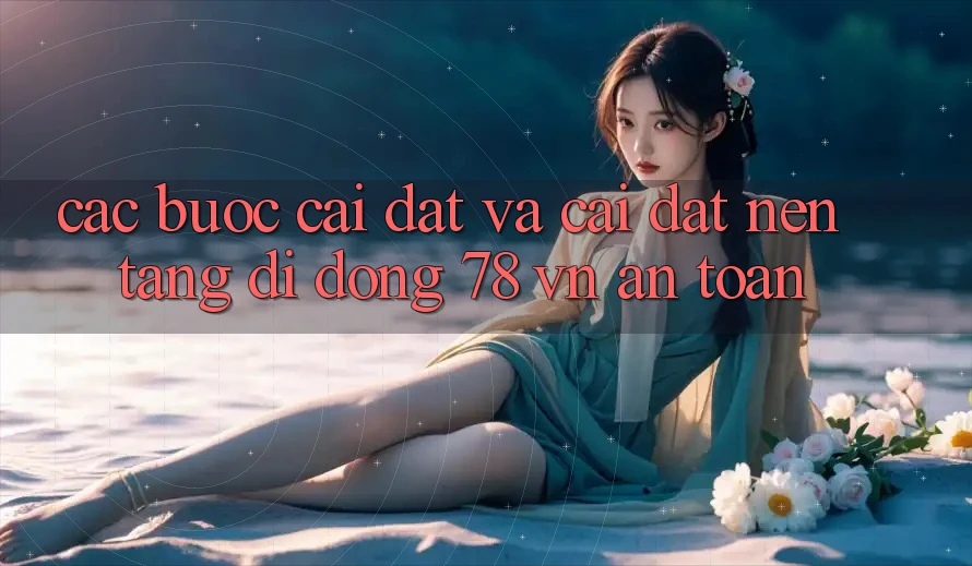 Các bước Cài đặt Và Cài Đặt Nền tảng di động 78 vn An Toàn