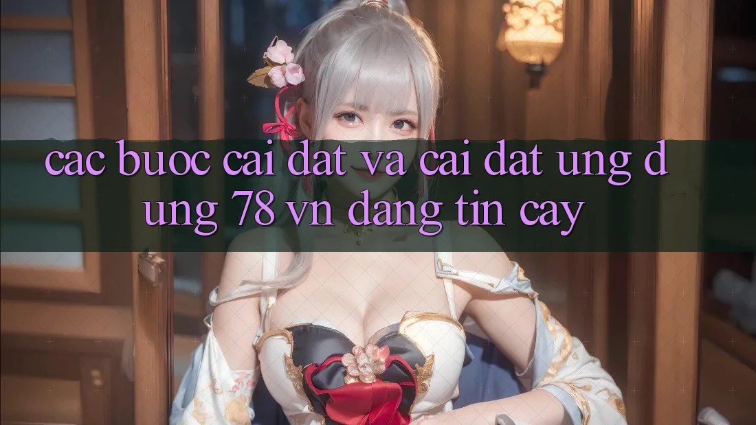 Các bước Cài đặt Và Cài Đặt Ứng Dụng 78 vn Đáng tin cậy