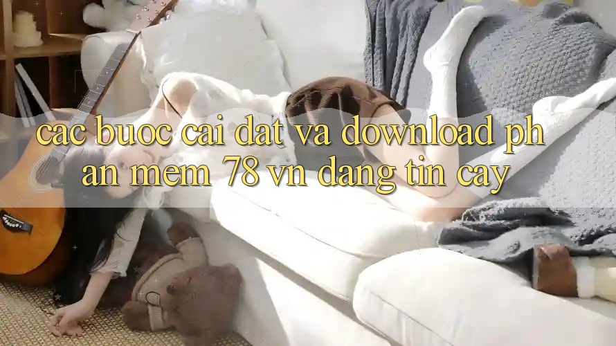 Các bước Cài đặt Và Download Phần mềm 78 vn Đáng tin cậy