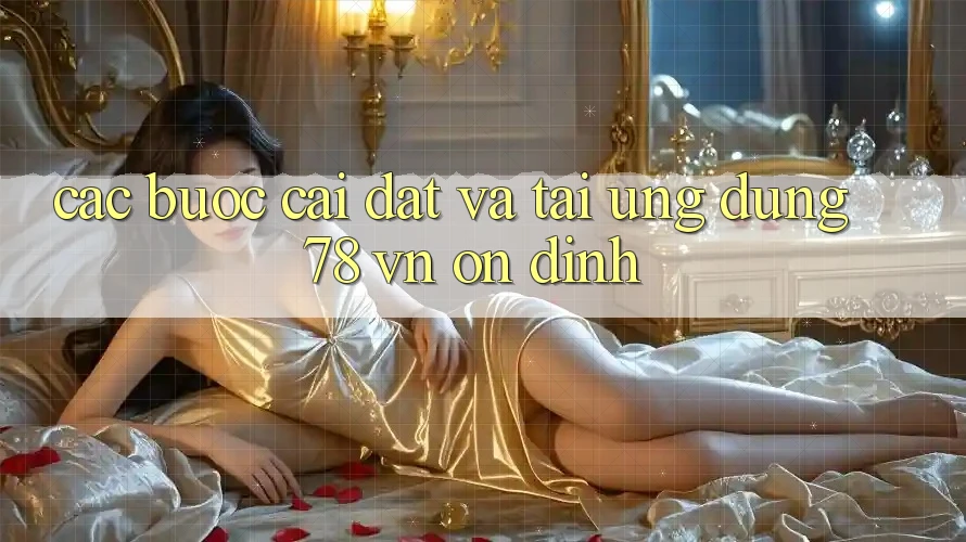 Các bước Cài đặt Và Tải Ứng Dụng 78 vn Ổn định