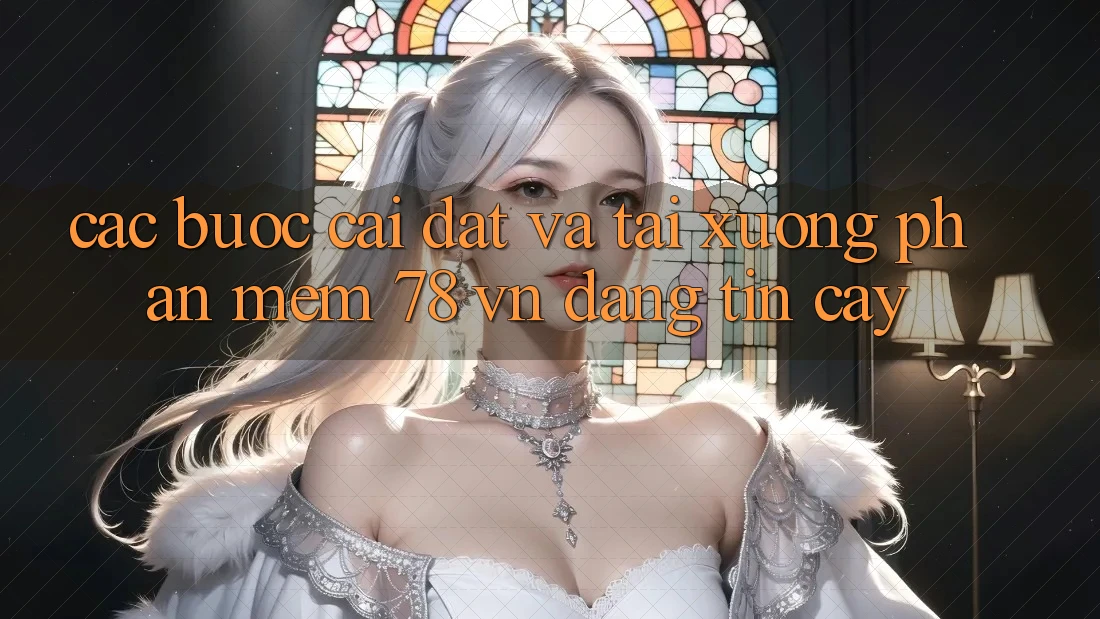 Các bước Cài đặt Và Tải xuống Phần mềm 78 vn Đáng tin cậy