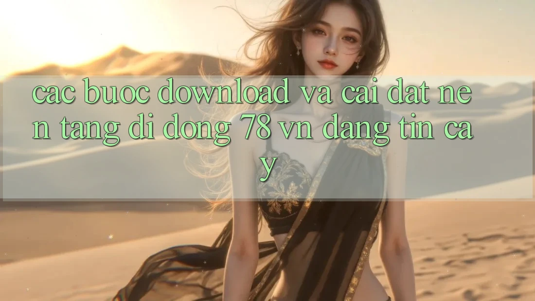 Các bước Download Và Cài Đặt Nền tảng di động 78 vn Đáng tin cậy