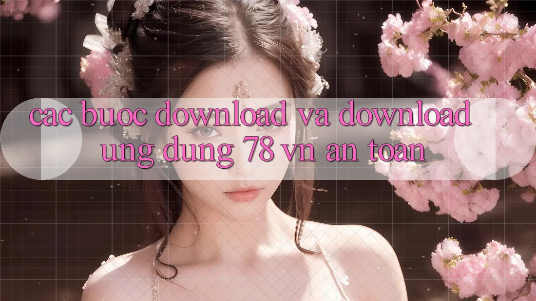 Các bước Download Và Download Ứng dụng 78 vn An toàn
