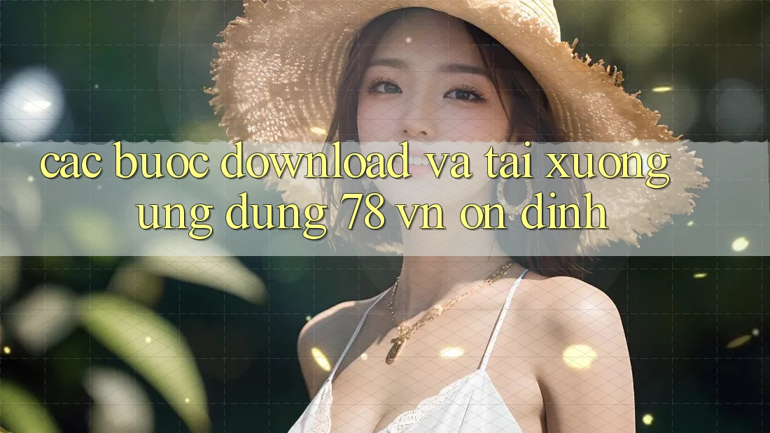 Các bước Download Và Tải xuống Ứng Dụng 78 vn Ổn định
