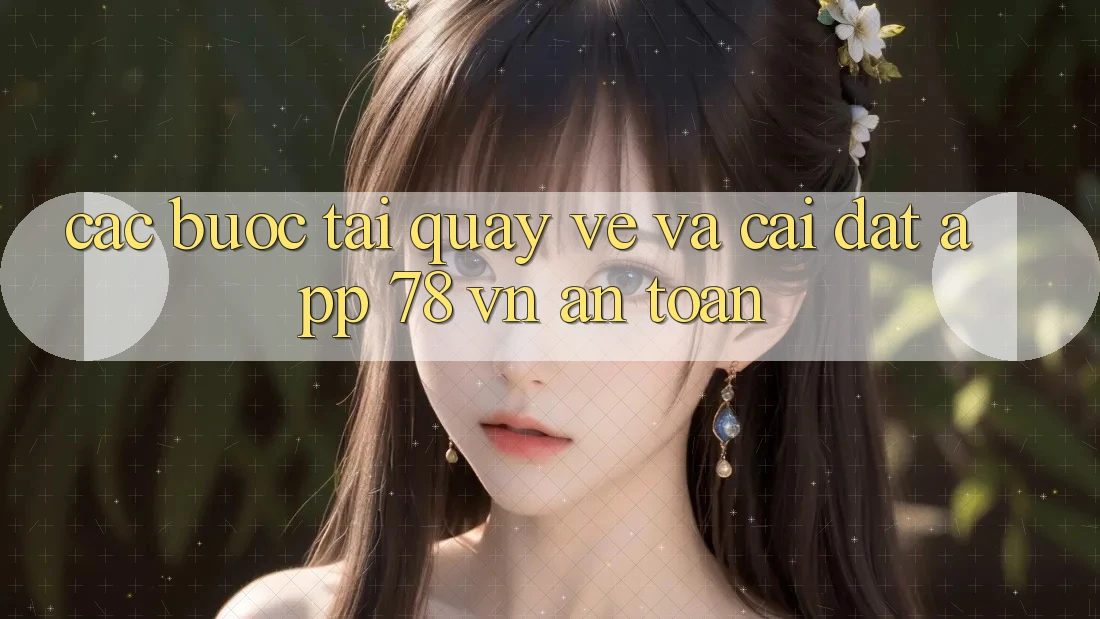 Các bước Tải quay về Và Cài Đặt App 78 vn An Toàn