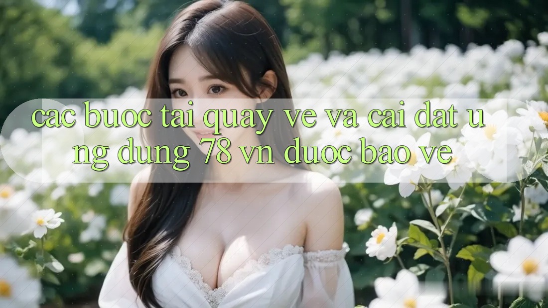 Các bước Tải quay về Và Cài Đặt Ứng Dụng 78 vn Được bảo vệ