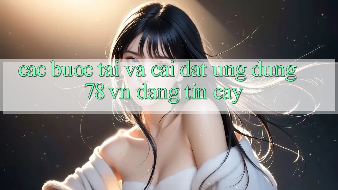Các bước Tải Và Cài Đặt Ứng dụng 78 vn Đáng tin cậy
