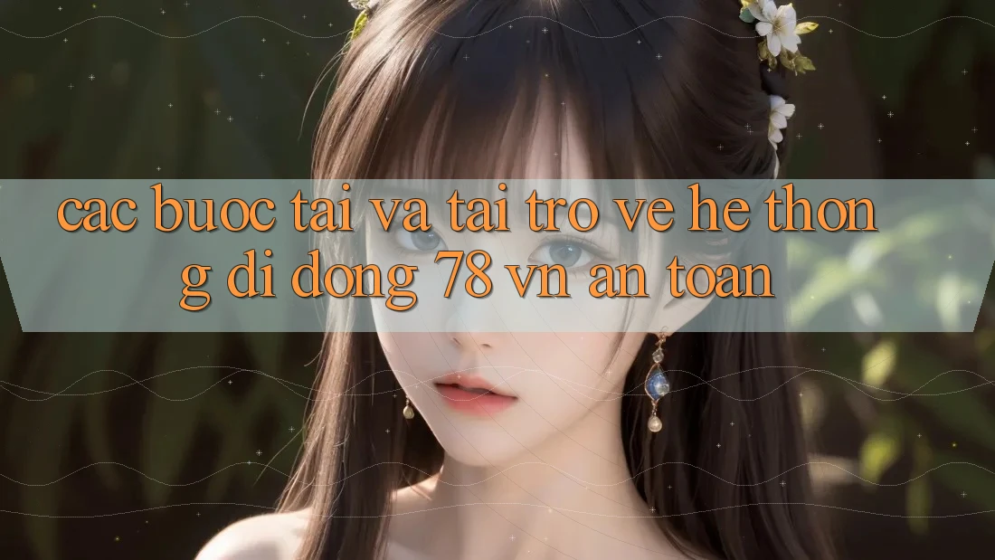 Các bước Tải Và Tải trở về Hệ thống di động 78 vn An Toàn