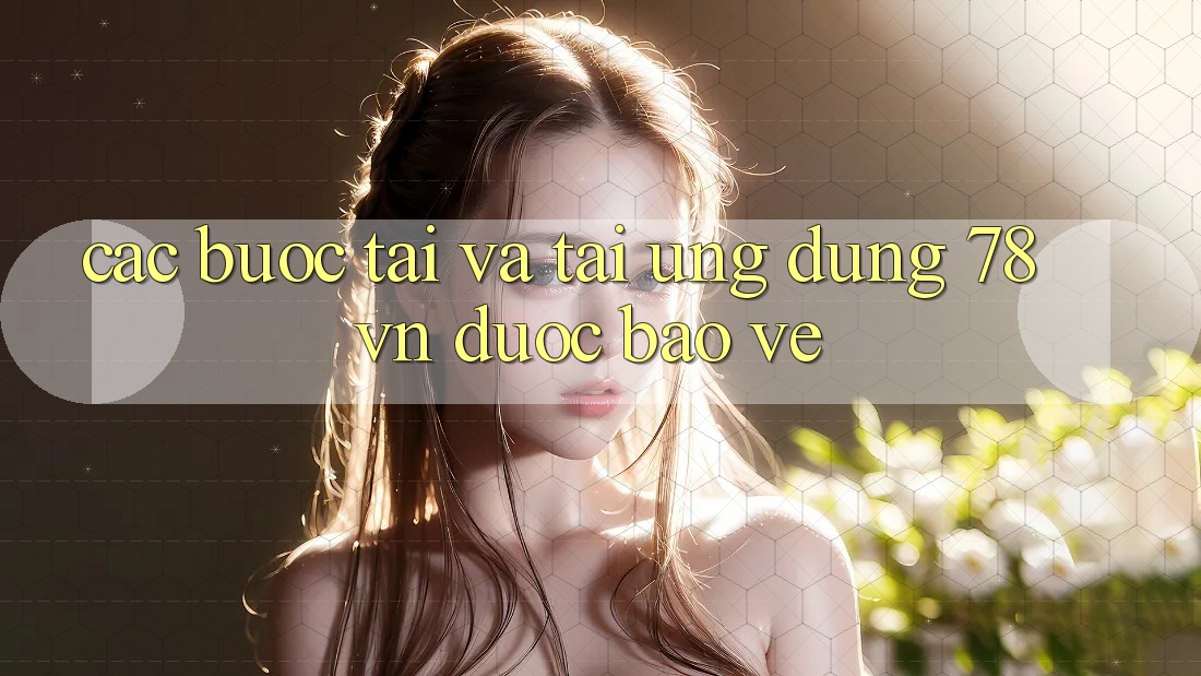 Các bước Tải Và Tải Ứng Dụng 78 vn Được bảo vệ Các bước Tải Và Tải Ứng Dụng 78 vn Được bảo vệ