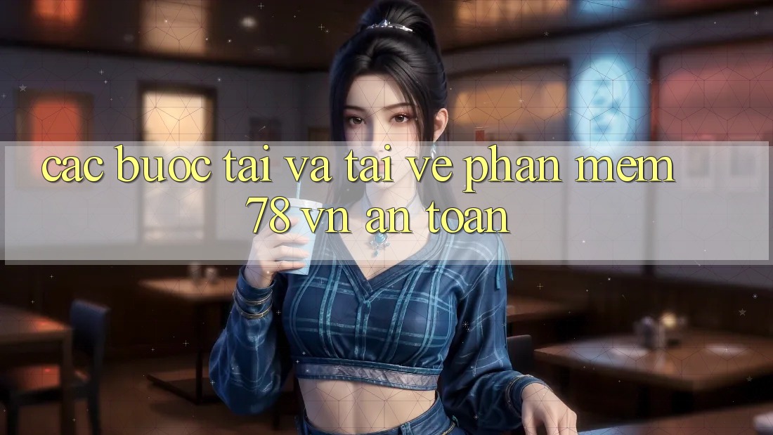 Các bước Tải Và Tải về Phần mềm 78 vn An Toàn