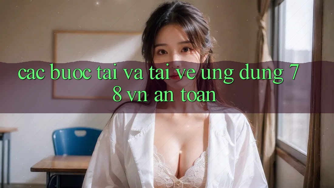 Các bước Tải Và Tải về Ứng Dụng 78 vn An Toàn Các bước Tải Và Tải về Ứng Dụng 78 vn An Toàn