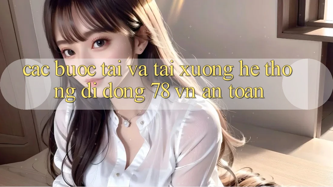 Các bước Tải Và Tải xuống Hệ thống di động 78 vn An Toàn