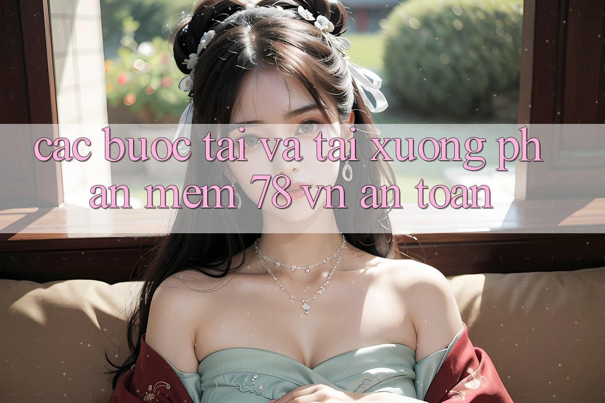 Các bước Tải Và Tải xuống Phần mềm 78 vn An Toàn