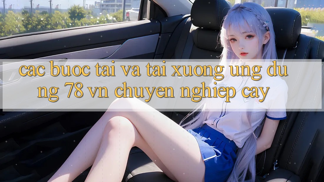 Các bước Tải Và Tải xuống Ứng dụng 78 vn Chuyên nghiệp cậy Các bước Tải Và Tải xuống Ứng dụng 78 vn Chuyên nghiệp cậy