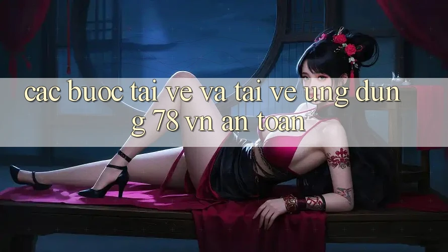 Các bước Tải về Và Tải về Ứng Dụng 78 vn An Toàn
