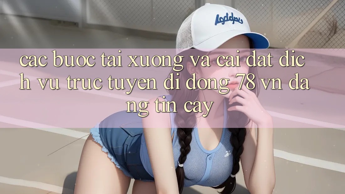 Các bước Tải xuống Và Cài Đặt Dịch vụ trực tuyến di động 78 vn Đáng tin cậy