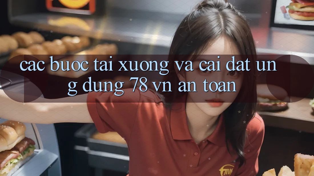 Các bước Tải xuống Và Cài Đặt Ứng Dụng 78 vn An Toàn Các bước Tải xuống Và Cài Đặt Ứng Dụng 78 vn An Toàn