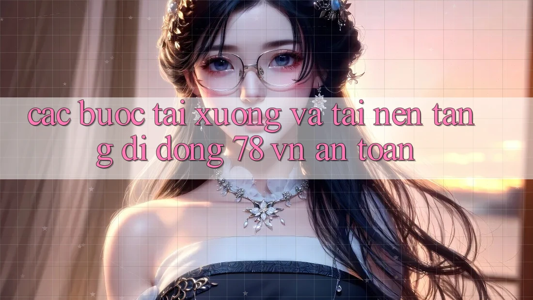 Các bước Tải xuống Và Tải Nền tảng di động 78 vn An Toàn