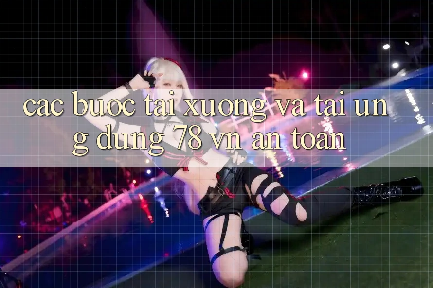 Các bước Tải xuống Và Tải Ứng dụng 78 vn An Toàn