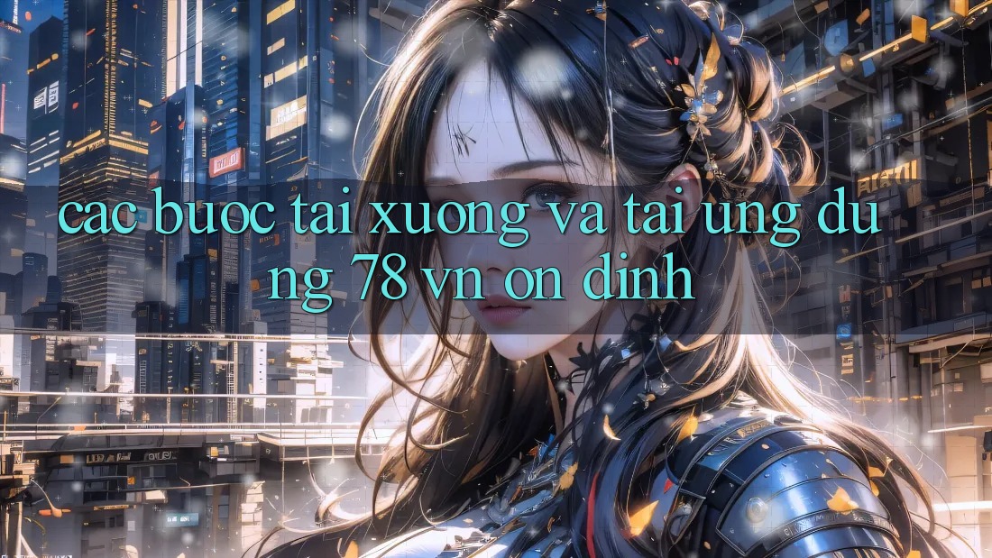 Các bước Tải xuống Và Tải Ứng dụng 78 vn Ổn định Các bước Tải xuống Và Tải Ứng dụng 78 vn Ổn định