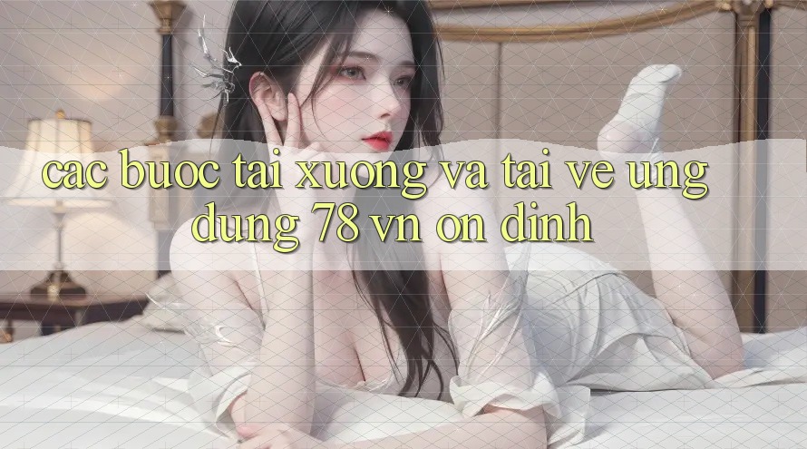 Các bước Tải xuống Và Tải về Ứng Dụng 78 vn Ổn định