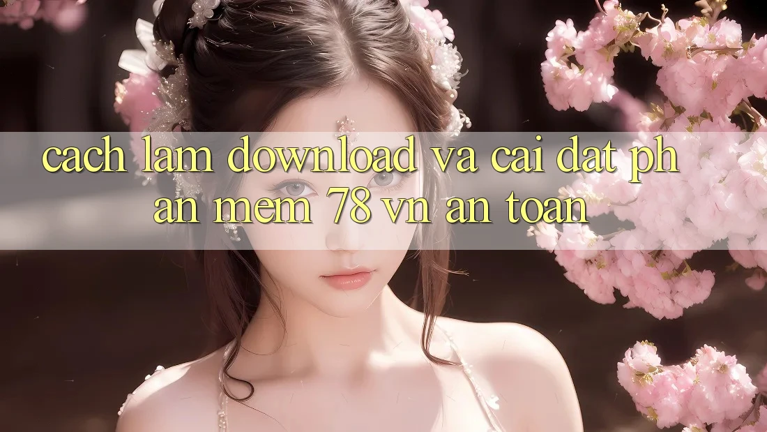 Cách làm Download Và Cài Đặt Phần mềm 78 vn An Toàn