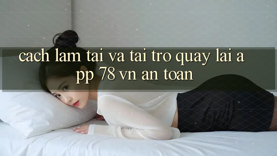 Cách làm Tải Và Tải trở quay lại App 78 vn An Toàn