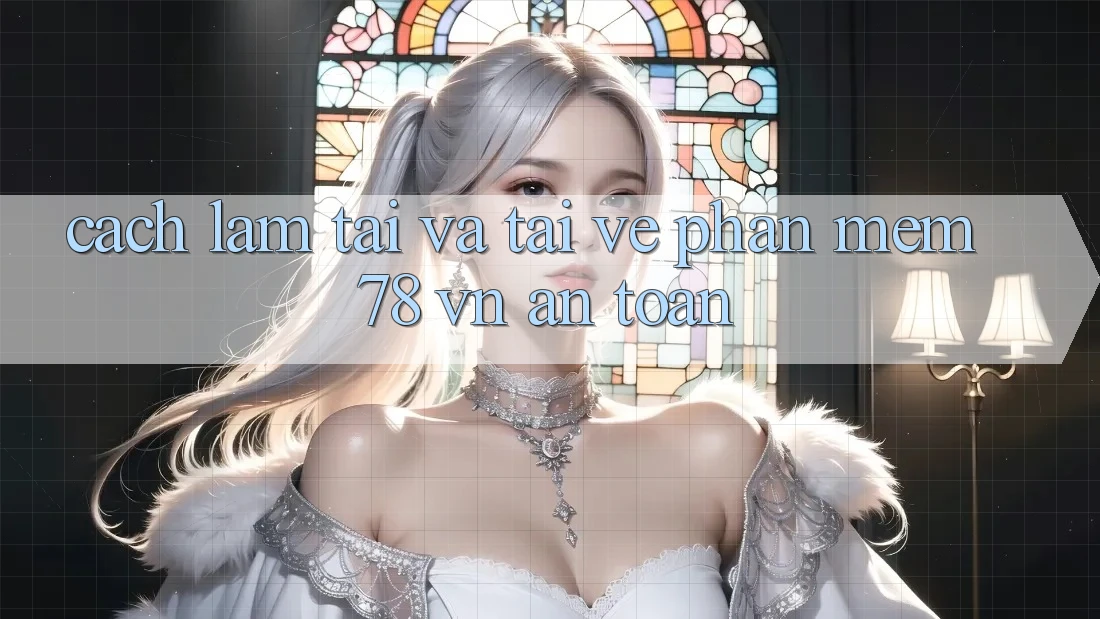 Cách làm Tải Và Tải về Phần mềm 78 vn An Toàn