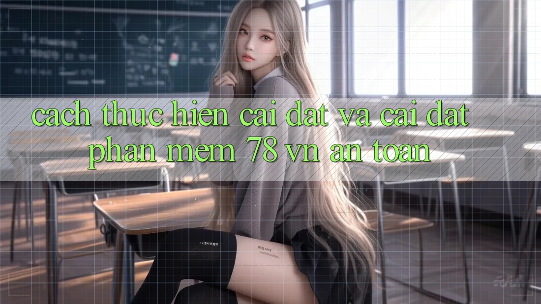 Cách thực hiện Cài đặt Và Cài Đặt Phần mềm 78 vn An Toàn