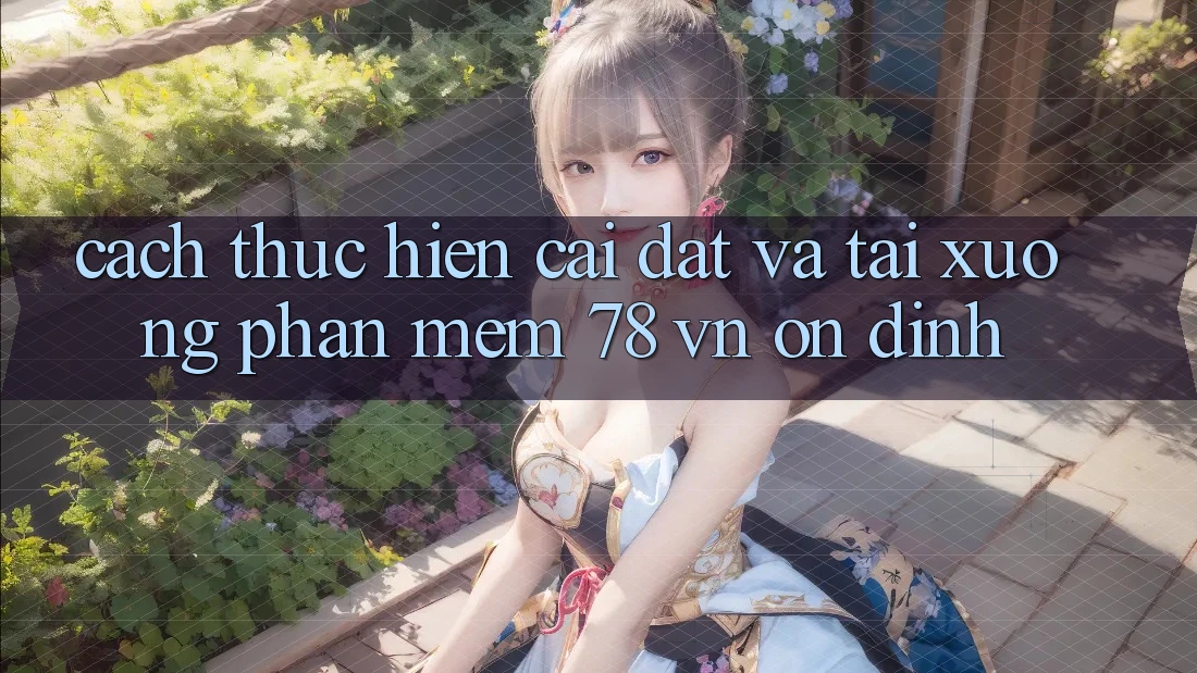 Cách thực hiện Cài đặt Và Tải xuống Phần mềm 78 vn Ổn định