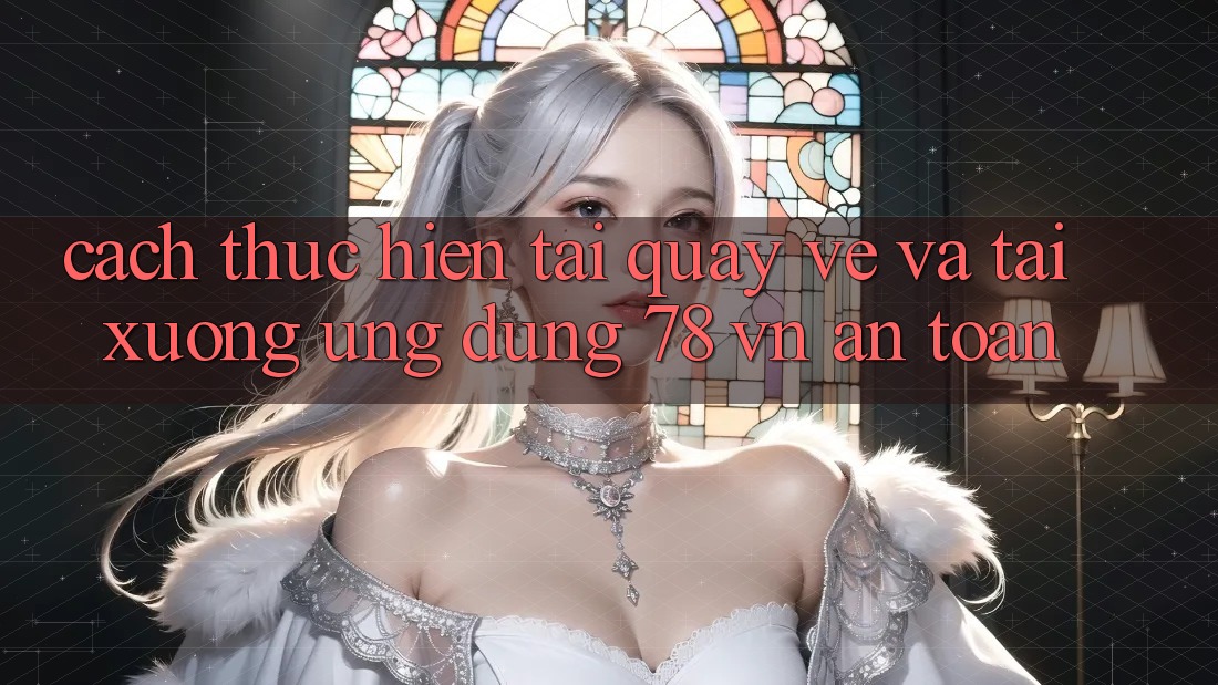 Cách thực hiện Tải quay về Và Tải xuống Ứng Dụng 78 vn An Toàn