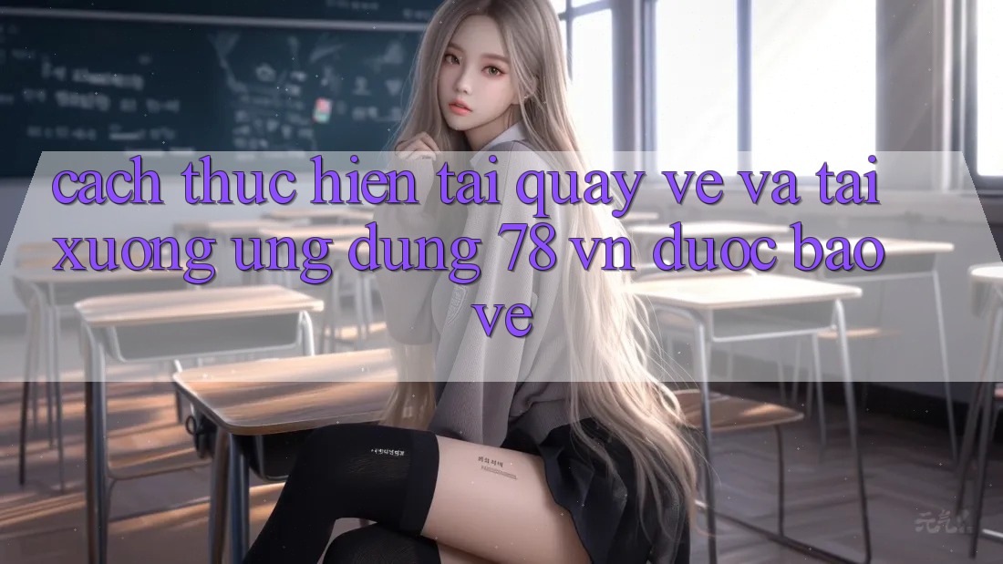 Cách thực hiện Tải quay về Và Tải xuống Ứng Dụng 78 vn Được bảo vệ