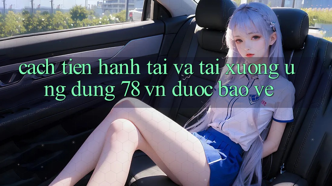 Cách tiến hành Tải Và Tải xuống Ứng Dụng 78 vn Được bảo vệ