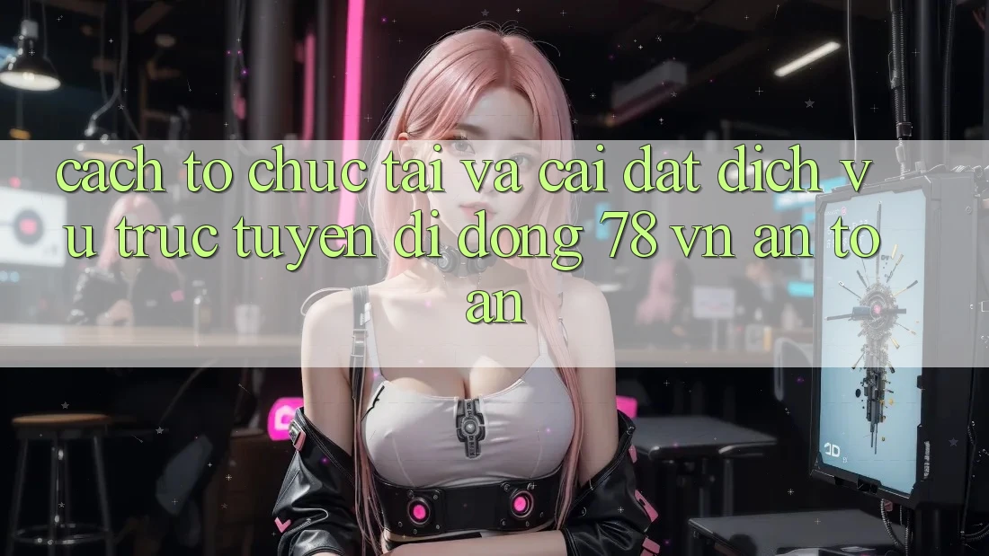 Cách tổ chức Tải Và Cài Đặt Dịch vụ trực tuyến di động 78 vn An Toàn Cách tổ chức Tải Và Cài Đặt Dịch vụ trực tuyến di động 78 vn An Toàn