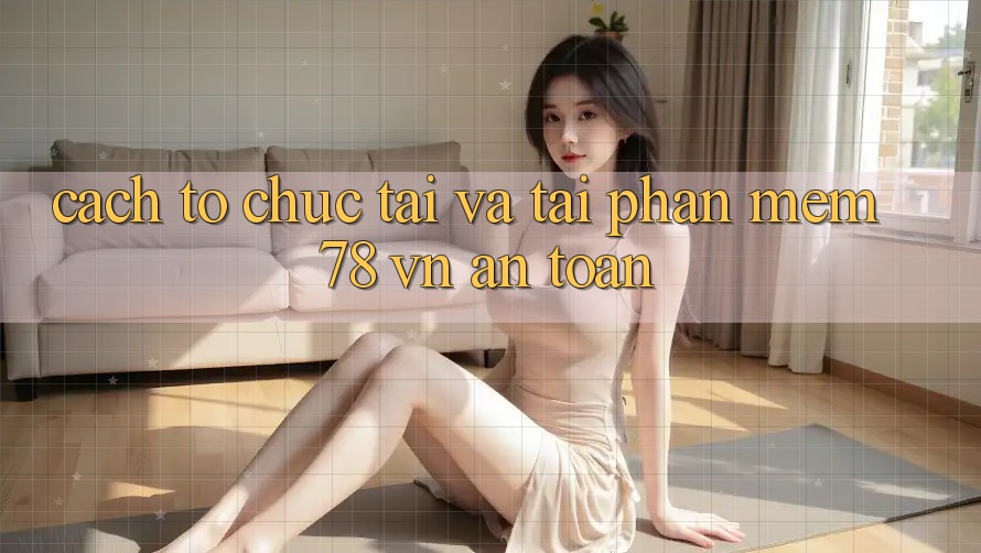 Cách tổ chức Tải Và Tải Phần mềm 78 vn An Toàn Cách tổ chức Tải Và Tải Phần mềm 78 vn An Toàn